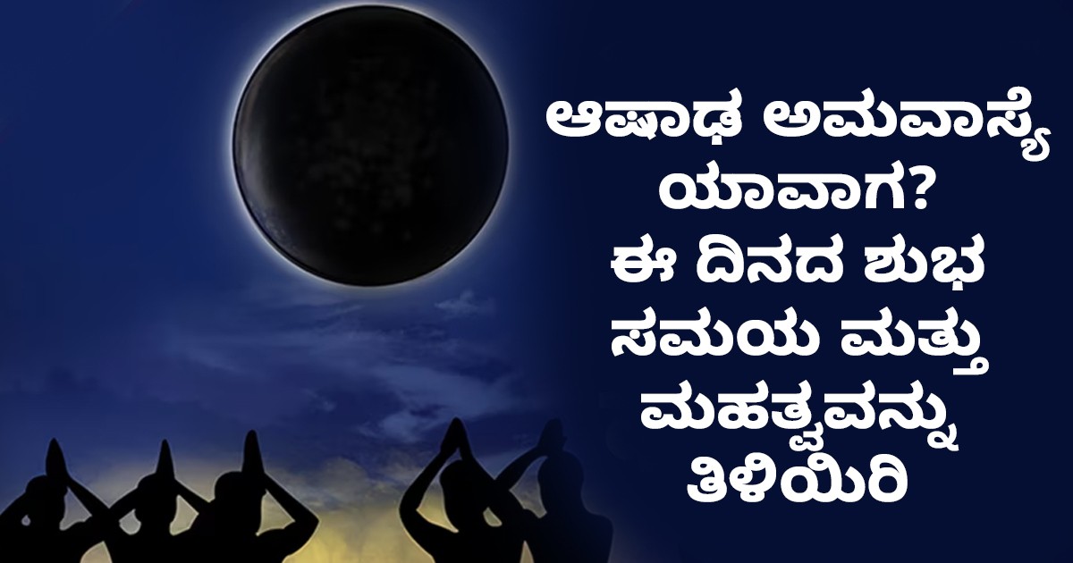 ಆಷಾಢ ಅಮವಾಸ್ಯೆ ಯಾವಾಗ? ಈ ದಿನದ ಶುಭ ಸಮಯ ಮತ್ತು ಮಹತ್ವವನ್ನು ತಿಳಿಯಿರಿ