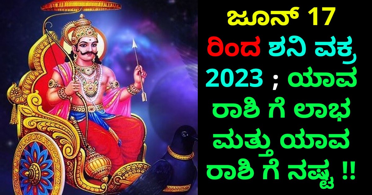 ಜೂನ್ 17 ರಿಂದ ಶನಿ  ವಕ್ರ     2023 ; ಮುಂದಿನ 6 ತಿಂಗಳು ಈ 3 ರಾಶಿಗಳು ಮುಟ್ಟಿದ್ದೆಲ್ಲಾ ಚಿನ್ನ