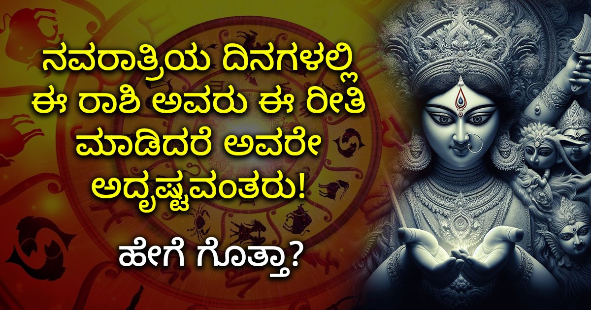 ನವರಾತ್ರಿಯ ದಿನಗಳಲ್ಲಿ ಈ ರಾಶಿ ಅವರು ಈ ರೀತಿ ಮಾಡಿದರೆ ಅವರೇ ಅದೃಷ್ಟವಂತರು! ಹೇಗೆ ಗೊತ್ತಾ?