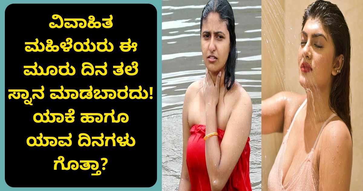 ವಿವಾಹಿತ ಮಹಿಳೆಯರು ಈ ಮೂರು ದಿನ ತಲೆ ಸ್ನಾನ ಮಾಡಬಾರದು! ಯಾಕೆ ಹಾಗೂ ಯಾವ ದಿನಗಳು ಗೊತ್ತಾ?