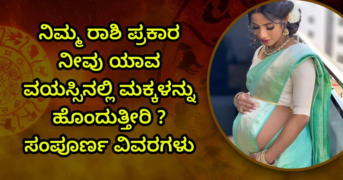 ನಿಮ್ಮ ರಾಶಿ ಪ್ರಕಾರ ನೀವು ಯಾವ ವಯಸ್ಸಿನಲ್ಲಿ ಮಕ್ಕಳನ್ನು ಹೊಂದುತ್ತೀರಿ ? ಸಂಪೂರ್ಣ ವಿವರಗಳು ಇಲ್ಲಿ !! ನಿಮ್ಮ ರಾಶಿ ಪ್ರಕಾರ ನೀವು ಯಾವ ವಯಸ್ಸಿನಲ್ಲಿ ಮಕ್ಕಳನ್ನು ಹೊಂದುತ್ತೀರಿ ? ಸಂಪೂರ್ಣ ವಿವರಗಳು ಇಲ್ಲಿ !!