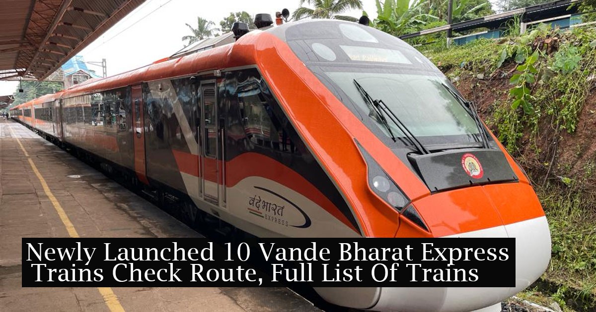 Newly Launched 10 Vande Bharat Express Trains Check Route, Full List Of Trains Newly Launched 10 Vande Bharat Express Trains Check Route, Full List Of Trains