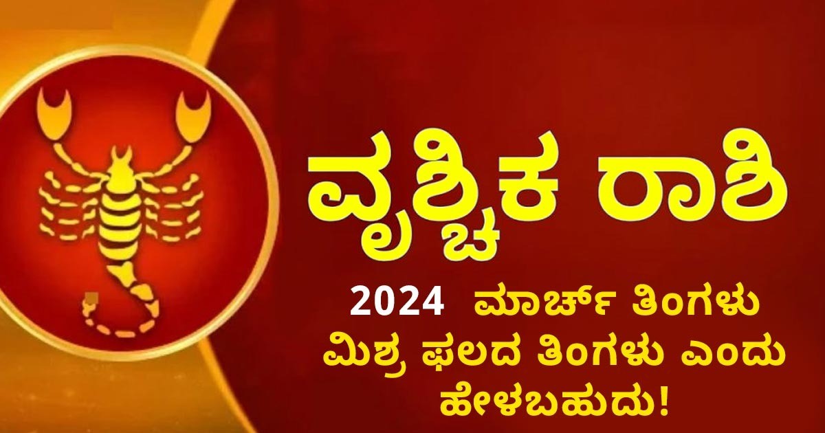 ಮಾರ್ಚ್ ತಿಂಗಳು ವೃಶ್ಚಿಕ ರಾಶಿಗೆ ಮಿಶ್ರ ಫಲದ ತಿಂಗಳು ಎಂದು ಹೇಳಬಹುದು! ಯಾವೆಲ್ಲ ಫಲಗಳು ನಿಮ್ಮ ಪಾಲಿಗಿದೆ ಗೊತ್ತಾ?