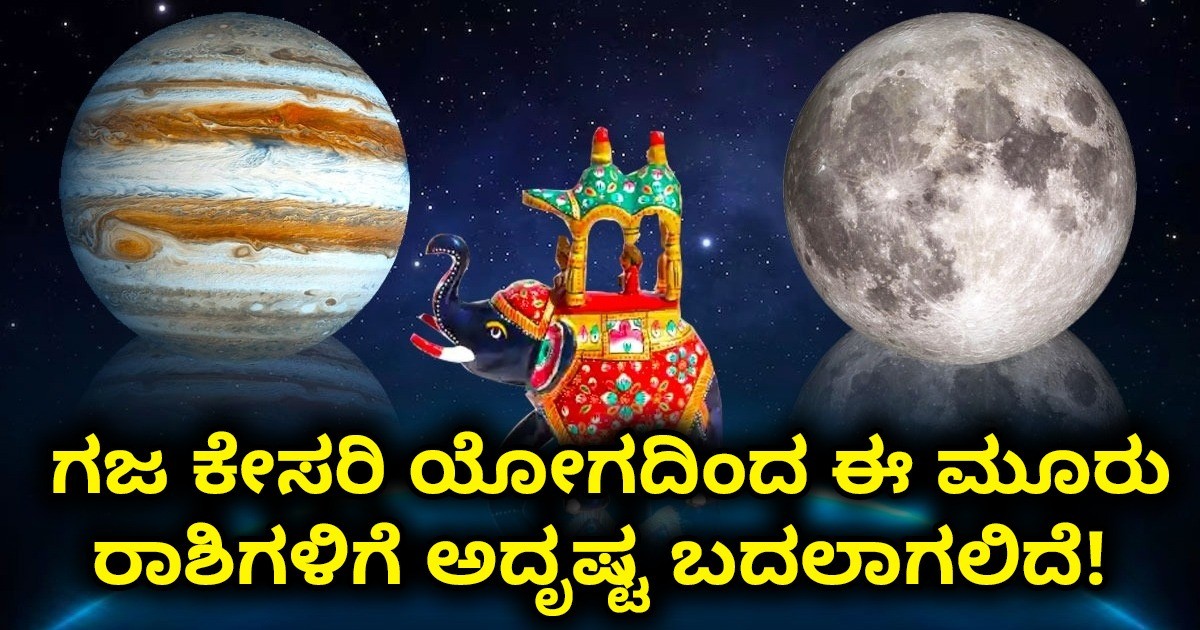 ಗಜ ಕೇಸರಿ ಯೋಗದಿಂದ ಈ ಮೂರು ರಾಶಿಗಳಿಗೆ ಅದೃಷ್ಟ ಬದಲಾಗಲಿದೆ! ಆ ಮೂರು ರಾಶಿಗಳು ಯಾವುವು ಗೊತ್ತಾ? ಗಜ ಕೇಸರಿ ಯೋಗದಿಂದ ಈ ಮೂರು ರಾಶಿಗಳಿಗೆ ಅದೃಷ್ಟ ಬದಲಾಗಲಿದೆ! ಆ ಮೂರು ರಾಶಿಗಳು ಯಾವುವು ಗೊತ್ತಾ?