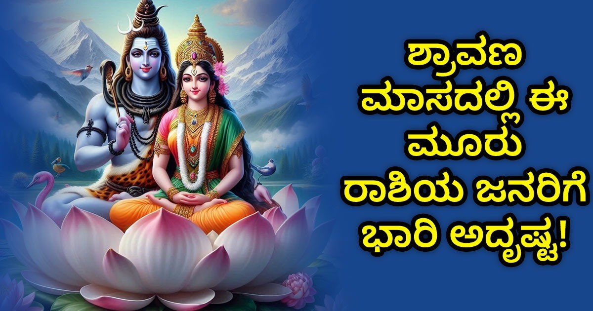 ಶ್ರಾವಣ ಮಾಸದಲ್ಲಿ ಈ ಮೂರು ರಾಶಿಯ ಜನರಿಗೆ ಭಾರಿ ಅದೃಷ್ಟ! ಆ ಮೂರು ರಾಶಿಗಳು ಯಾವುವು ಗೊತ್ತಾ? ಶ್ರಾವಣ ಮಾಸದಲ್ಲಿ ಈ ಮೂರು ರಾಶಿಯ ಜನರಿಗೆ ಭಾರಿ ಅದೃಷ್ಟ! ಆ ಮೂರು ರಾಶಿಗಳು ಯಾವುವು ಗೊತ್ತಾ?