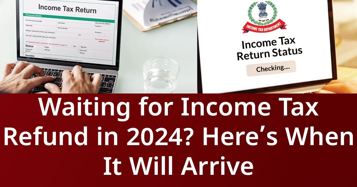 Waiting for Income Tax Refund in 2024? Here’s When It Will Arrive Waiting for Income Tax Refund in 2024? Here’s When It Will Arrive