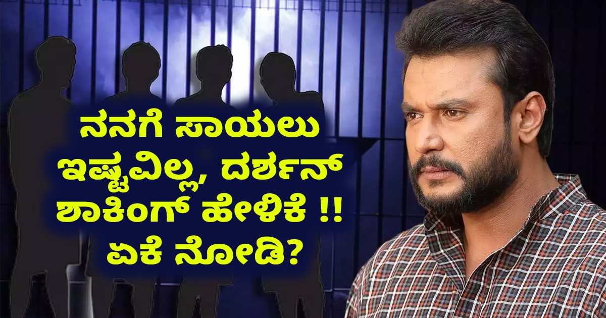 ನನಗೆ ಸಾಯಲು ಇಷ್ಟವಿಲ್ಲ, ದರ್ಶನ್ ಶಾಕಿಂಗ್ ಹೇಳಿಕೆ !! ಏಕೆ ನೋಡಿ?