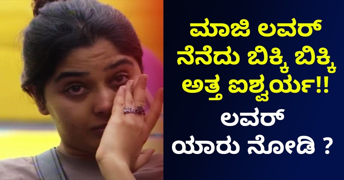ಮಾಜಿ ಲವರ್ ನೆನೆದು ಬಿಕ್ಕಿ ಬಿಕ್ಕಿ ಅತ್ತ ಐಶ್ವರ್ಯ : ಆ ಲವರ್   ಯಾರು ನೋಡಿ ?