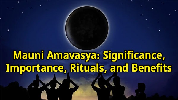 Mauni Amavasya: Significance, Importance, Rituals, and Benefits Mauni Amavasya: Significance, Importance, Rituals, and Benefits