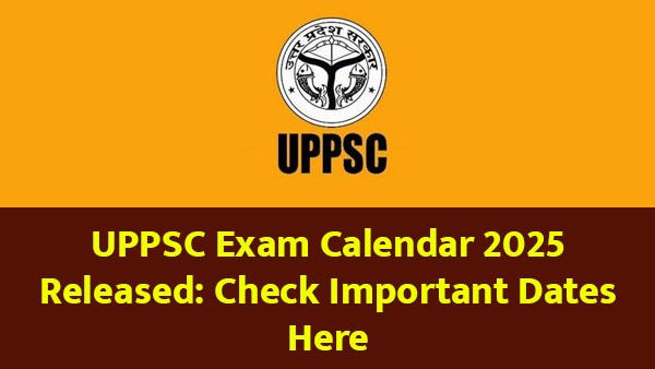 UPPSC Exam Calendar 2025 Released: Check Important Dates Here