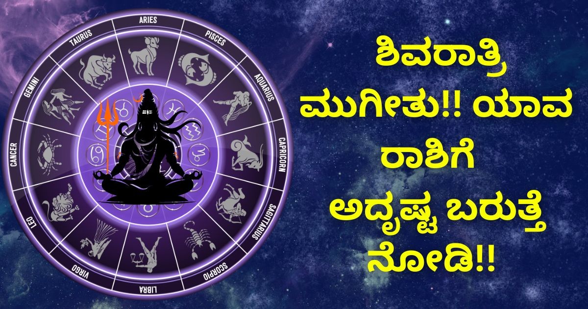 ಶಿವರಾತ್ರಿ ಮುಗೀತು!! ಯಾವ ರಾಶಿಗೆ ಅದೃಷ್ಟ ಬರುತ್ತೆ ನೋಡಿ!! ಶಿವರಾತ್ರಿ ಮುಗೀತು!! ಯಾವ ರಾಶಿಗೆ ಅದೃಷ್ಟ ಬರುತ್ತೆ ನೋಡಿ!!