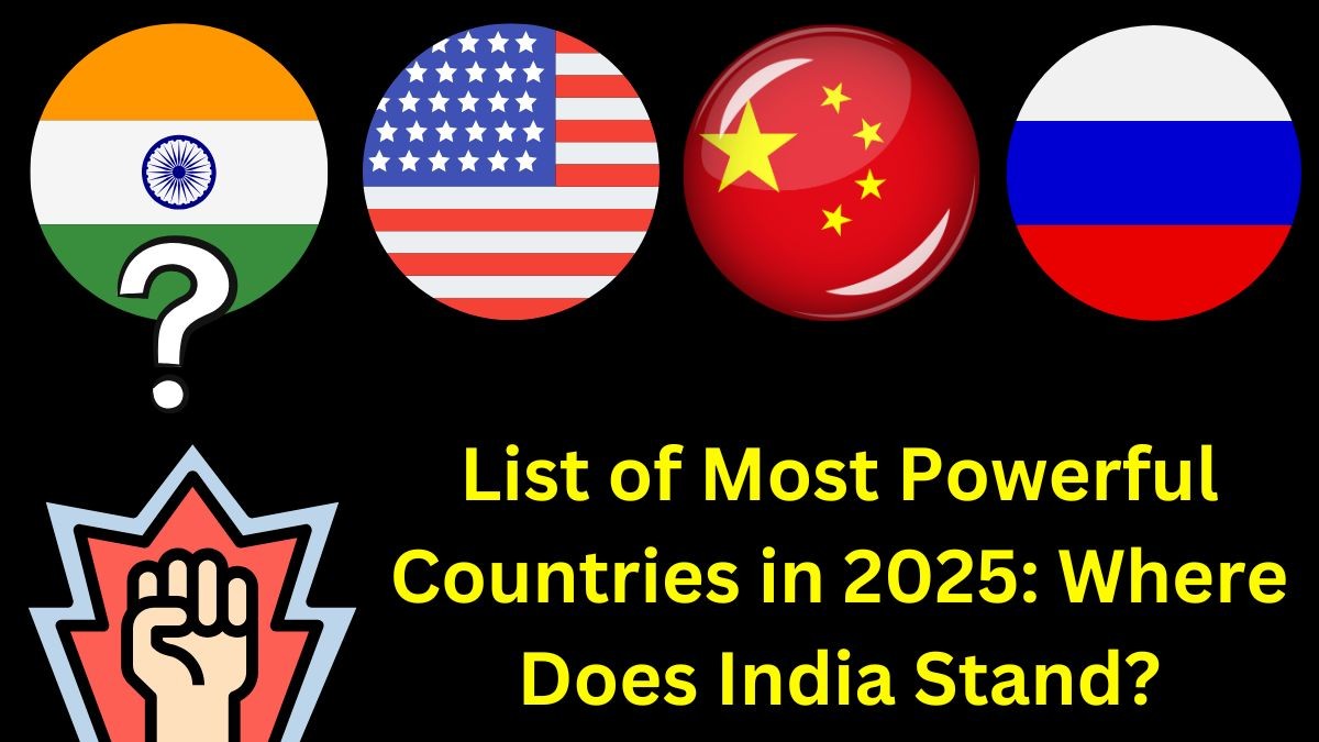 List of Most Powerful Countries in 2025: Where Does India Stand? List of Most Powerful Countries in 2025: Where Does India Stand?