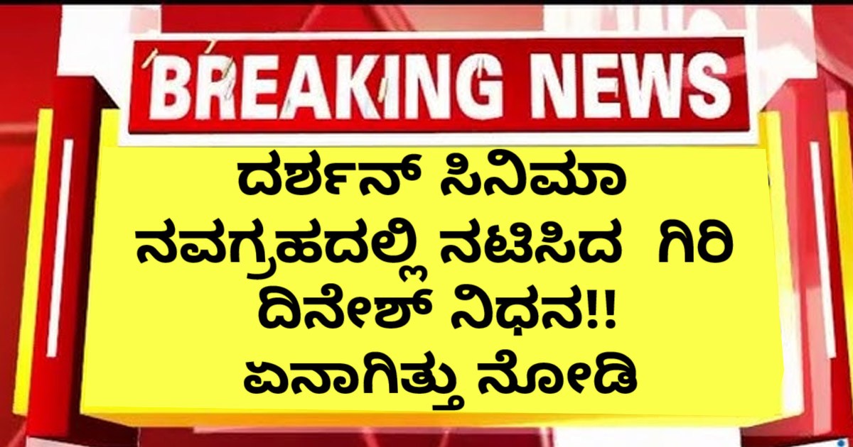 ದರ್ಶನ್ ಸಿನಿಮಾ ನವಗ್ರಹದಲ್ಲಿ ನಟಿಸಿದ  ಗಿರಿ ದಿನೇಶ್ ನಿಧನ!!  ಏನಾಗಿತ್ತು ನೋಡಿ