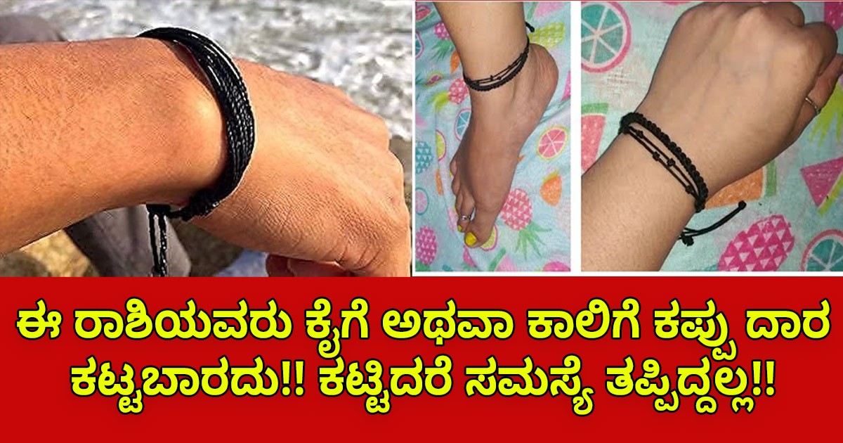 ಈ ರಾಶಿಯವರು ಕೈಗೆ ಅಥವಾ ಕಾಲಿಗೆ ಕಪ್ಪು ದಾರ ಕಟ್ಟಬಾರದು!! ಕಟ್ಟಿದರೆ ಸಮಸ್ಯೆ ತಪ್ಪಿದ್ದಲ್ಲ ಈ ರಾಶಿಯವರು ಕೈಗೆ ಅಥವಾ ಕಾಲಿಗೆ ಕಪ್ಪು ದಾರ ಕಟ್ಟಬಾರದು!! ಕಟ್ಟಿದರೆ ಸಮಸ್ಯೆ ತಪ್ಪಿದ್ದಲ್ಲ