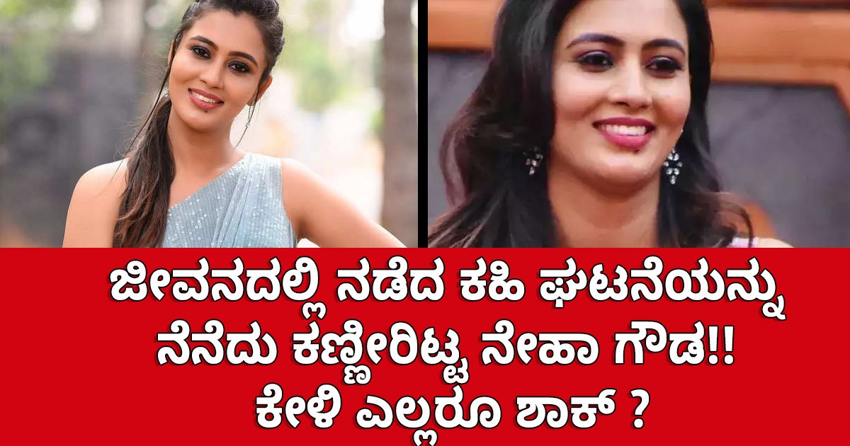 ಜೀವನದಲ್ಲಿ ನಡೆದ ಕಹಿ ಘಟನೆಯನ್ನು ನೆನೆದು ಕಣ್ಣೀರಿಟ್ಟ ನೇಹಾ ಗೌಡ : ಕೇಳಿ ಎಲ್ಲರೂ ಶಾಕ್ ? ಜೀವನದಲ್ಲಿ ನಡೆದ ಕಹಿ ಘಟನೆಯನ್ನು ನೆನೆದು ಕಣ್ಣೀರಿಟ್ಟ ನೇಹಾ ಗೌಡ : ಕೇಳಿ ಎಲ್ಲರೂ ಶಾಕ್ ?