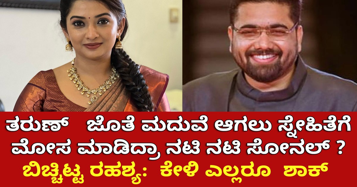 ತರುಣ್   ಜೊತೆ ಮದುವೆ ಆಗಲು ಸ್ನೇಹಿತೆಗೆ ಮೋಸ ಮಾಡಿದ್ರಾ ನಟಿ ನಟಿ ಸೋನಲ್ ?  ಬಿಚ್ಚಿಟ್ಟ ರಹಶ್ಯ:  ಕೇಳಿ ಎಲ್ಲರೂ  ಶಾಕ್