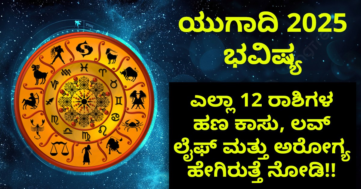 ಯುಗಾದಿ 2025ಭವಿಷ್ಯ: ಎಲ್ಲಾ 12 ರಾಶಿಗಳ ಭವಿಷ್ಯ!! ಹಣ ಕಾಸು, ಲವ್ ಲೈಫ್ ಮತ್ತು ಅರೋಗ್ಯ ಹೇಗಿರುತ್ತೆ ನೋಡಿ ಯುಗಾದಿ 2025ಭವಿಷ್ಯ: ಎಲ್ಲಾ 12 ರಾಶಿಗಳ ಭವಿಷ್ಯ!! ಹಣ ಕಾಸು, ಲವ್ ಲೈಫ್ ಮತ್ತು ಅರೋಗ್ಯ ಹೇಗಿರುತ್ತೆ ನೋಡಿ