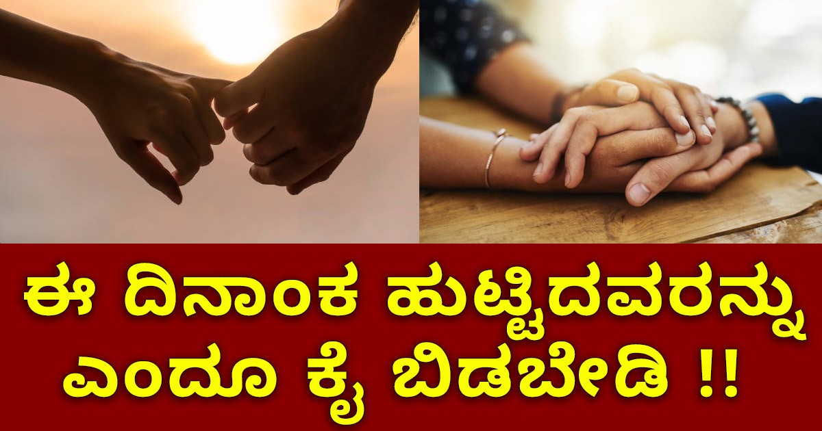ಈ ದಿನಾಂಕ ಹುಟ್ಟಿದವರನ್ನು ಎಂದೂ ಕೈ ಬಿಡಬೇಡಿ !! ಈ ದಿನಾಂಕ ಹುಟ್ಟಿದವರನ್ನು ಎಂದೂ ಕೈ ಬಿಡಬೇಡಿ !!