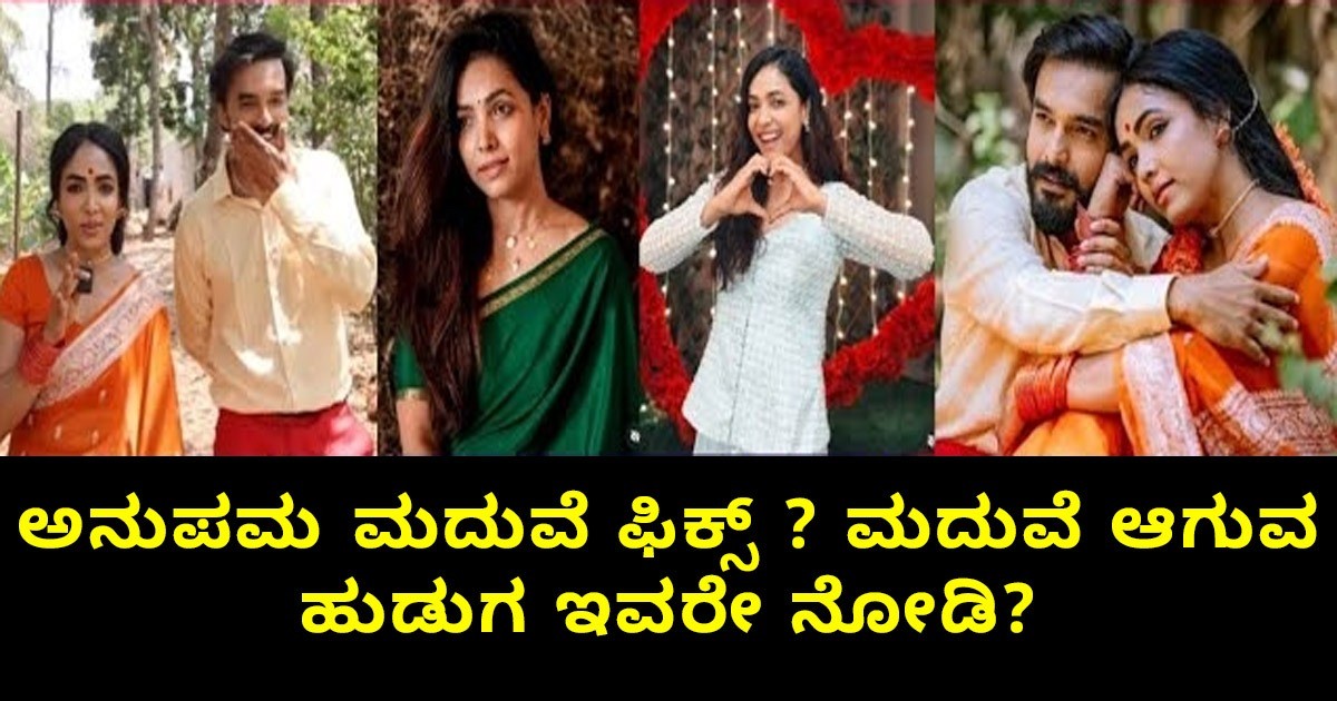 ಅನುಪಮ‌ ಮದುವೆ ಫಿಕ್ಸ್ ; ಮದುವೆ ಆಗುವ  ಹುಡುಗ ಇವರೇ ನೋಡಿ ?