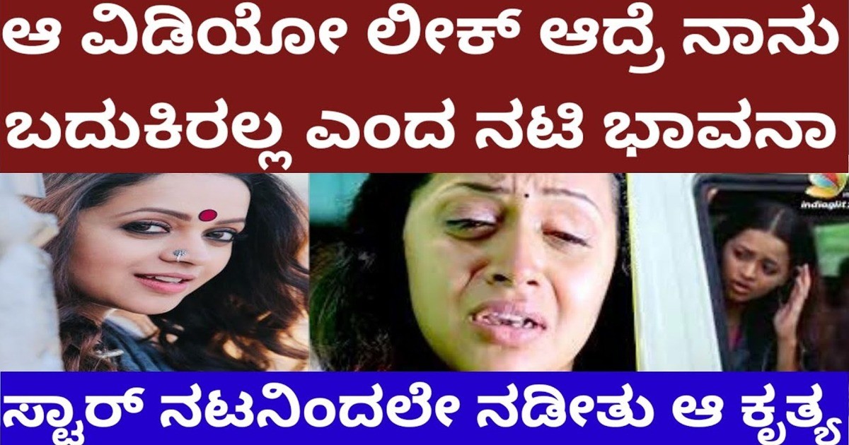 ಆ ವಿಡಿಯೋ ಹೊರಬಂದರೆ ನಾನು ಬದುಕಲ್ಲ ಎಂದ ಭಾವನಾ, ವಿಡಿಯೋದಲ್ಲಿ ಏನಿದೆ ಗೊತ್ತಾ!!