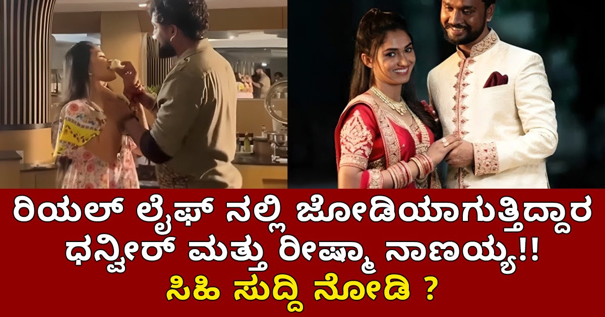 ರಿಯಲ್ ಲೈಫ್ ನಲ್ಲಿ ಜೋಡಿಯಾಗುತ್ತಿದ್ದಾರ ಧನ್ವೀರ್ ಮತ್ತು ರೀಷ್ಮಾ ನಾಣಯ್ಯ!!  ಸಿಹಿ ಸುದ್ದಿ ನೋಡಿ ?