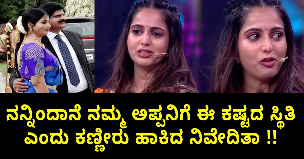 ನನ್ನಿಂದಾನೆ ನಮ್ಮ ಅಪ್ಪನಿಗೆ ಈ ಕಷ್ಟದ ಸ್ಥಿತಿ ಎಂದು ಕಣ್ಣೀರು ಹಾಕಿದ ನಿವೇದಿತಾ
