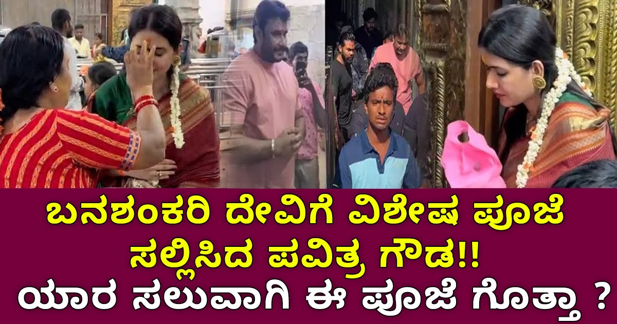 ಬನಶಂಕರಿ ದೇವಿಗೆ ವಿಶೇಷ ಪೂಜೆ ಸಲ್ಲಿಸಿದ ಪವಿತ್ರ ಗೌಡ ; ಯಾರ ಸಲುವಾಗಿ ಈ ಪೂಜೆ ಗೊತ್ತಾ ? ಬನಶಂಕರಿ ದೇವಿಗೆ ವಿಶೇಷ ಪೂಜೆ ಸಲ್ಲಿಸಿದ ಪವಿತ್ರ ಗೌಡ ; ಯಾರ ಸಲುವಾಗಿ ಈ ಪೂಜೆ ಗೊತ್ತಾ ?