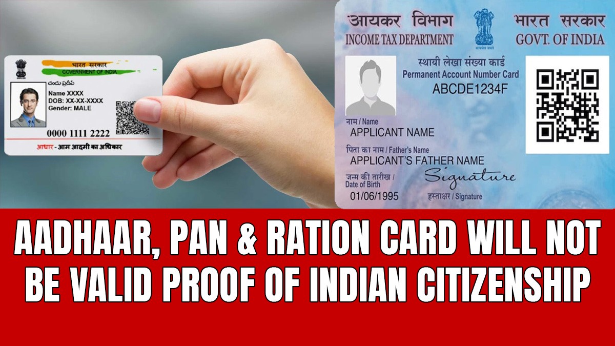 Aadhaar, Pan & Ration Card Will Not Be Valid Proof Of Indian Citizenship Aadhaar, Pan & Ration Card Will Not Be Valid Proof Of Indian Citizenship