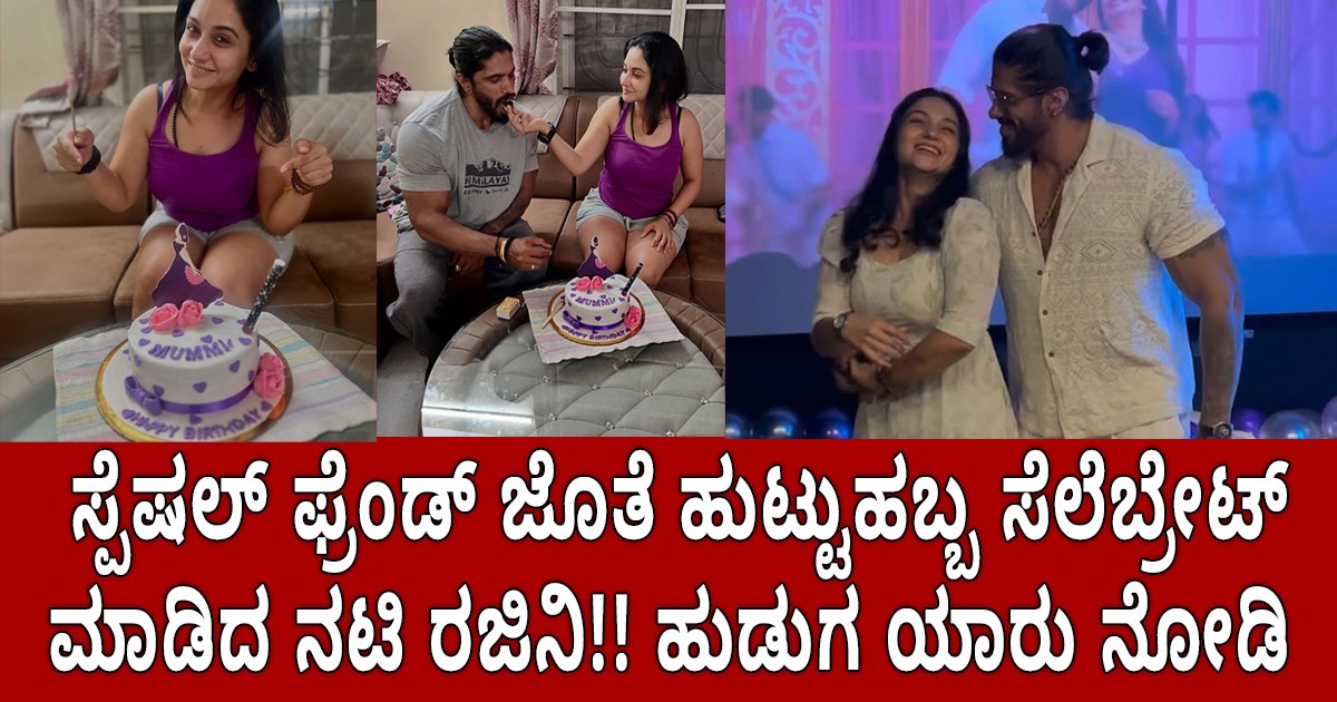 ಸ್ಪೆಷಲ್ ಫ್ರೆಂಡ್ ಜೊತೆ ಹುಟ್ಟುಹಬ್ಬ ಸೆಲೆಬ್ರೇಟ್ ಮಾಡಿದ ನಟಿ ರಜಿನಿ!! ಹುಡುಗ ಯಾರು ನೋಡಿ