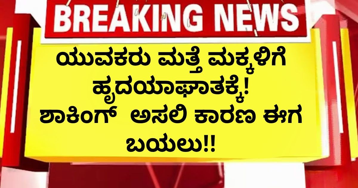 ಯುವಕರು ಮತ್ತೆ ಮಕ್ಕಳಿಗೆ ಹೃದಯಾಘಾತಕ್ಕೆ! ಶಾಕಿಂಗ್ ಅಸಲಿ ಕಾರಣ ಈಗ ಬಯಲು!! ಯುವಕರು ಮತ್ತೆ ಮಕ್ಕಳಿಗೆ ಹೃದಯಾಘಾತಕ್ಕೆ! ಶಾಕಿಂಗ್ ಅಸಲಿ ಕಾರಣ ಈಗ ಬಯಲು!!