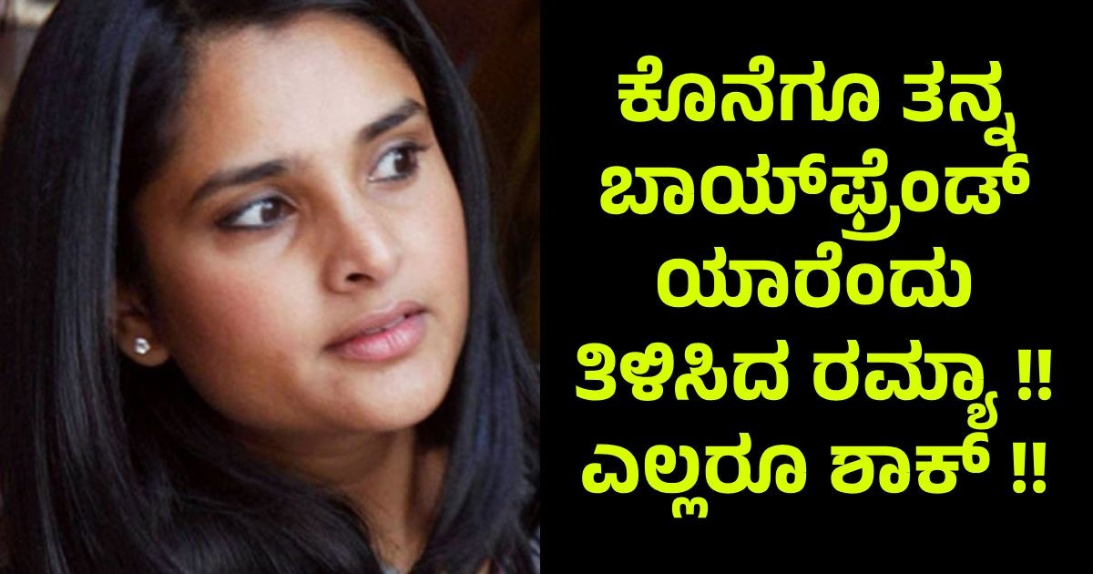 ಕೊನೆಗೂ ತನ್ನ ಬಾಯ್ಫ್ರೆಂಡ್ ಯಾರೆಂದು ತಿಳಿಸಿದ ರಮ್ಯಾ !! ಎಲ್ಲರೂ ಶಾಕ್ !! ಕೊನೆಗೂ ತನ್ನ ಬಾಯ್ಫ್ರೆಂಡ್ ಯಾರೆಂದು ತಿಳಿಸಿದ ರಮ್ಯಾ !! ಎಲ್ಲರೂ ಶಾಕ್ !!