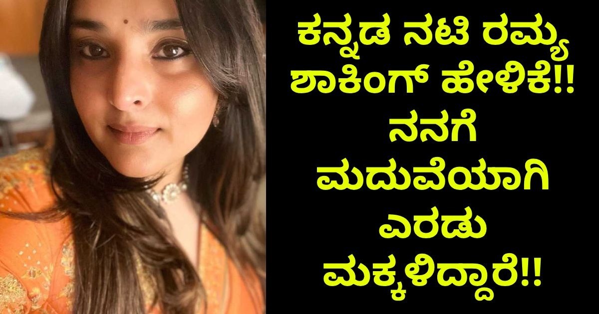 ಕನ್ನಡ ನಟಿ ರಮ್ಯ ಶಾಕಿಂಗ್ ಹೇಳಿಕೆ!! ನನಗೆ ಮದುವೆಯಾಗಿ ಎರಡು ಮಕ್ಕಳಿದ್ದಾರೆ