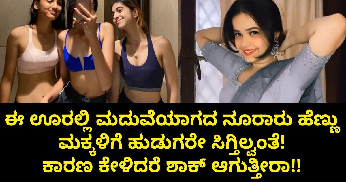 ಈ ಊರಲ್ಲಿ ಮದುವೆಯಾಗದ ನೂರಾರು ಹೆಣ್ಣು ಮಕ್ಕಳಿಗೆ ಹುಡುಗರೇ ಸಿಗ್ತಿಲ್ವಂತೆ! ಕಾರಣ ಕೇಳಿದರೆ ಶಾಕ್ ಆಗುತ್ತೀರಾ ಈ ಊರಲ್ಲಿ ಮದುವೆಯಾಗದ ನೂರಾರು ಹೆಣ್ಣು ಮಕ್ಕಳಿಗೆ ಹುಡುಗರೇ ಸಿಗ್ತಿಲ್ವಂತೆ! ಕಾರಣ ಕೇಳಿದರೆ ಶಾಕ್ ಆಗುತ್ತೀರಾ