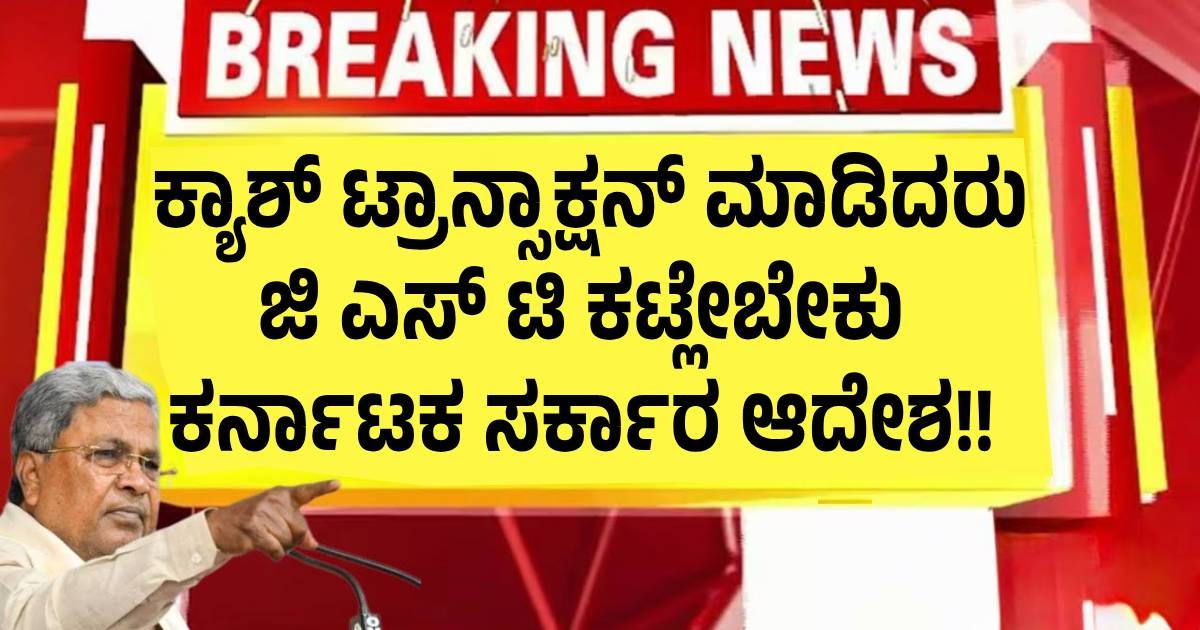ಕ್ಯಾಶ್ ಟ್ರಾನ್ಸಾಕ್ಷನ್ ಮಾಡಿದರು ಜಿ ಎಸ್ ಟಿ ಕಟ್ಲೇಬೇಕು ಕರ್ನಾಟಕ ಸರ್ಕಾರ ಆದೇಶ!!