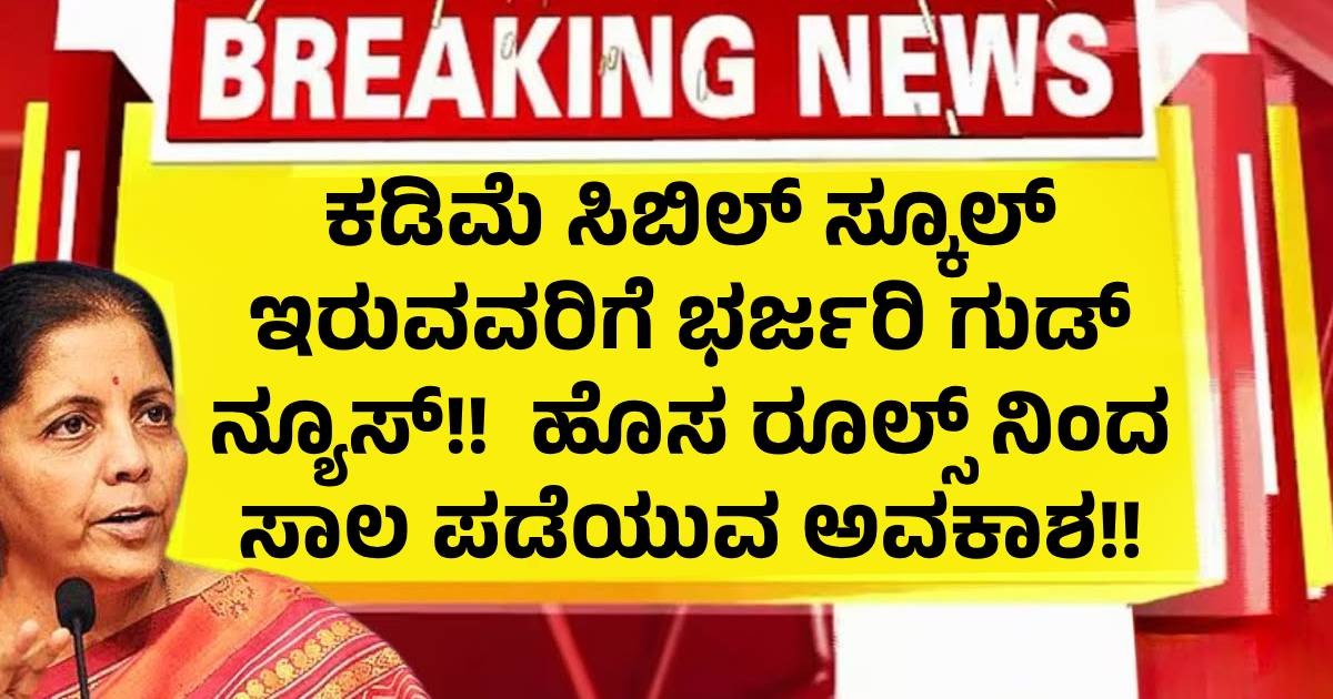 ಕಡಿಮೆ ಸಿಬಿಲ್ ಸ್ಕೂಲ್ ಇರುವವರಿಗೆ ಭರ್ಜರಿ ಗುಡ್ ನ್ಯೂಸ್!!  ಹೊಸ ರೂಲ್ಸ್ ನಿಂದ ಸಾಲ ಪಡೆಯುವ ಸುವರ್ಣ ಅವಕಾಶ!!