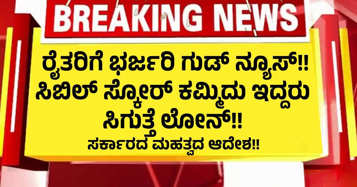 ರೈತರಿಗೆ ಭರ್ಜರಿ ಗುಡ್ ನ್ಯೂಸ್!! ಸಿಬಿಲ್ ಸ್ಕೋರ್ ಕಮ್ಮಿದು ಇದ್ದರು ಸಿಗುತ್ತೆ ಲೋನ್!! ಸರ್ಕಾರದ ಮಹತ್ವದ ಆದೇಶ