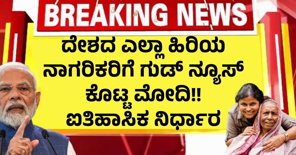 ದೇಶದ ಎಲ್ಲಾ ಹಿರಿಯ ನಾಗರಿಕರಿಗೆ ಗುಡ್ ನ್ಯೂಸ್ ಕೊಟ್ಟ ಮೋದಿ!! ಐತಿಹಾಸಿಕ ನಿರ್ಧಾರ