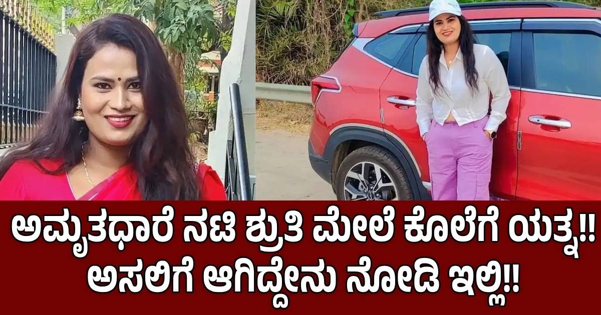 ಅಮೃತಧಾರೆ ನಟಿ ಶ್ರುತಿ ಮೇಲೆ ಕೊಲೆಗೆ ಯತ್ನ!! ಅಸಲಿಗೆ ಆಗಿದ್ದೇನು ನೋಡಿ ಇಲ್ಲಿ!!