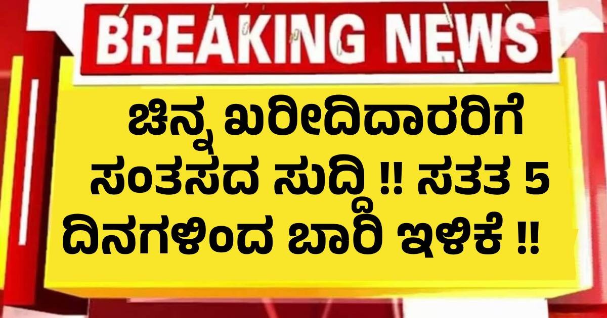 ಚಿನ್ನ ಖರೀದಿದಾರರಿಗೆ ಸಂತಸದ ಸುದ್ದಿ !! ಸತತ 5 ದಿನಗಳಿಂದ ಬಾರಿ ಇಳಿಕೆ !! ಚಿನ್ನ ಖರೀದಿದಾರರಿಗೆ ಸಂತಸದ ಸುದ್ದಿ !! ಸತತ 5 ದಿನಗಳಿಂದ ಬಾರಿ ಇಳಿಕೆ !!