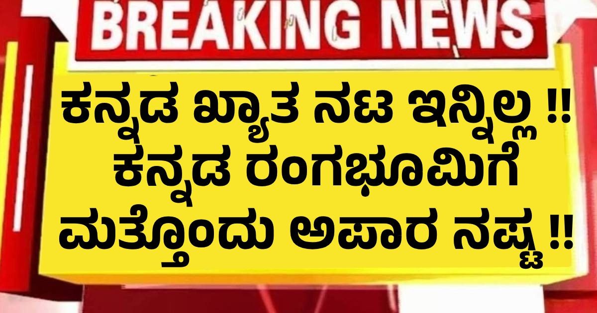 ಕನ್ನಡ ಖ್ಯಾತ ನಟ ಇನ್ನಿಲ್ಲ !! ಕನ್ನಡ ರಂಗಭೂಮಿಗೆ ಮತ್ತೊಂದು ಅಪಾರ ನಷ್ಟ !!