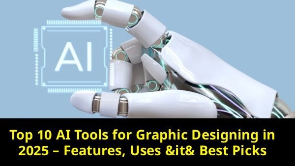 Top 10 AI Tools for Graphic Designing in 2025 – Features, Uses & Best Picks
