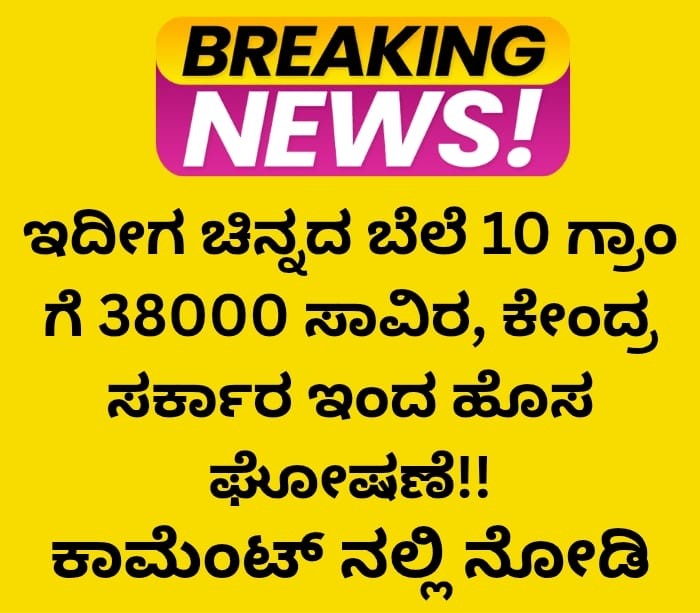 ಇದೀಗ ಚಿನ್ನದ ಬೆಲೆ 10 ಗ್ರಾಂ ಗೆ 38000 ಸಾವಿರ, ಕೇಂದ್ರ ಸರ್ಕಾರ ಇಂದ ಹೊಸ ಘೋಷಣೆ!!