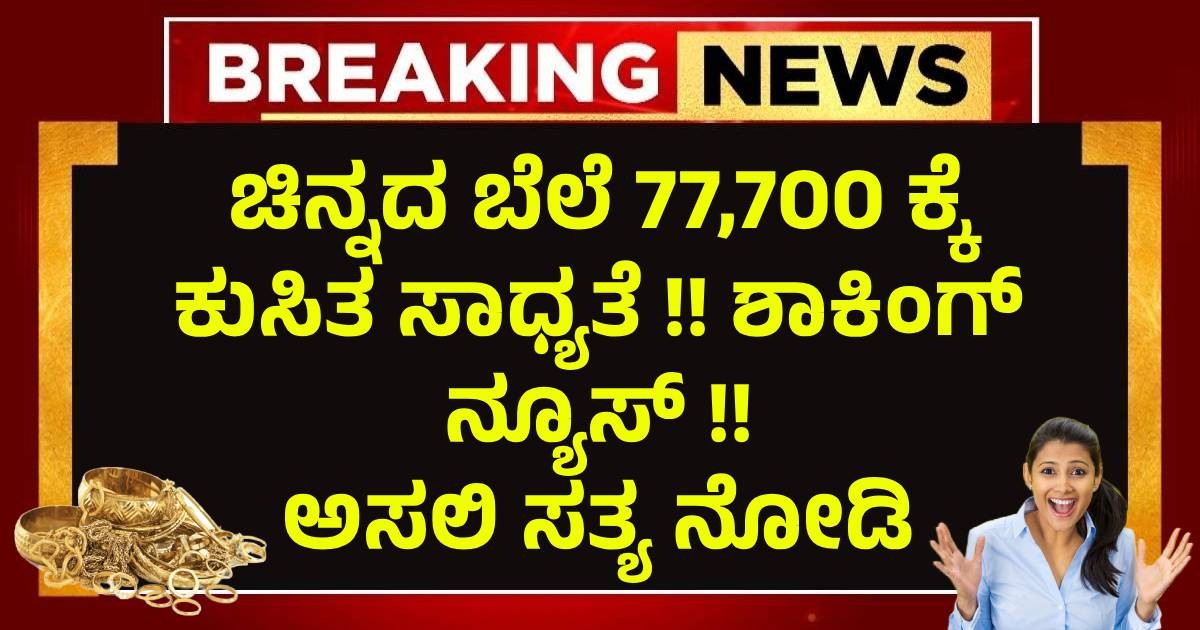 ಚಿನ್ನದ ಬೆಲೆ ₹77,700 ಕ್ಕೆ ಕುಸಿತ ಸಾಧ್ಯತೆ !! ಶಾಕಿಂಗ್ ನ್ಯೂಸ್ !! ಅಸಲಿ ಸತ್ಯ ನೋಡಿ ಚಿನ್ನದ ಬೆಲೆ ₹77,700 ಕ್ಕೆ ಕುಸಿತ ಸಾಧ್ಯತೆ !! ಶಾಕಿಂಗ್ ನ್ಯೂಸ್ !! ಅಸಲಿ ಸತ್ಯ ನೋಡಿ