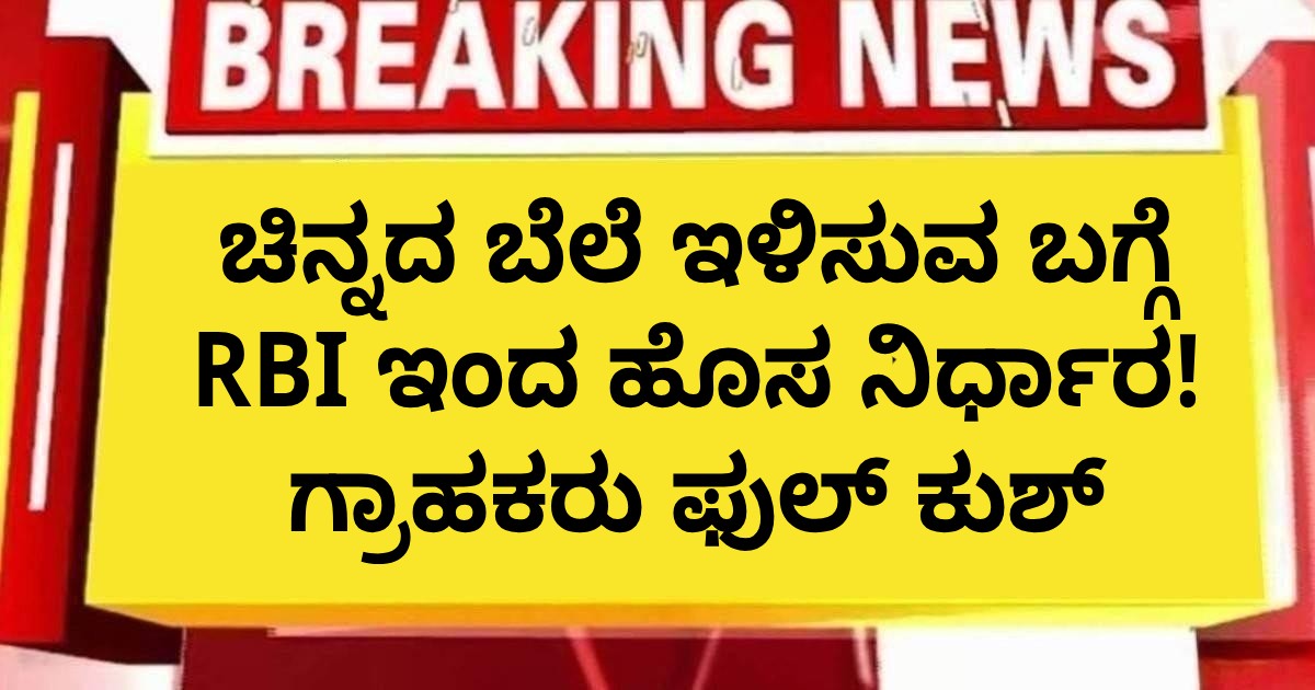 ಚಿನ್ನದ ಬೆಲೆ ಇಳಿಸುವ ಬಗ್ಗೆ RBI ಇಂದ ಹೊಸ ನಿರ್ಧಾರ! ಗ್ರಾಹಕರು ಫುಲ್ ಕುಶ್ ಚಿನ್ನದ ಬೆಲೆ ಇಳಿಸುವ ಬಗ್ಗೆ RBI ಇಂದ ಹೊಸ ನಿರ್ಧಾರ! ಗ್ರಾಹಕರು ಫುಲ್ ಕುಶ್