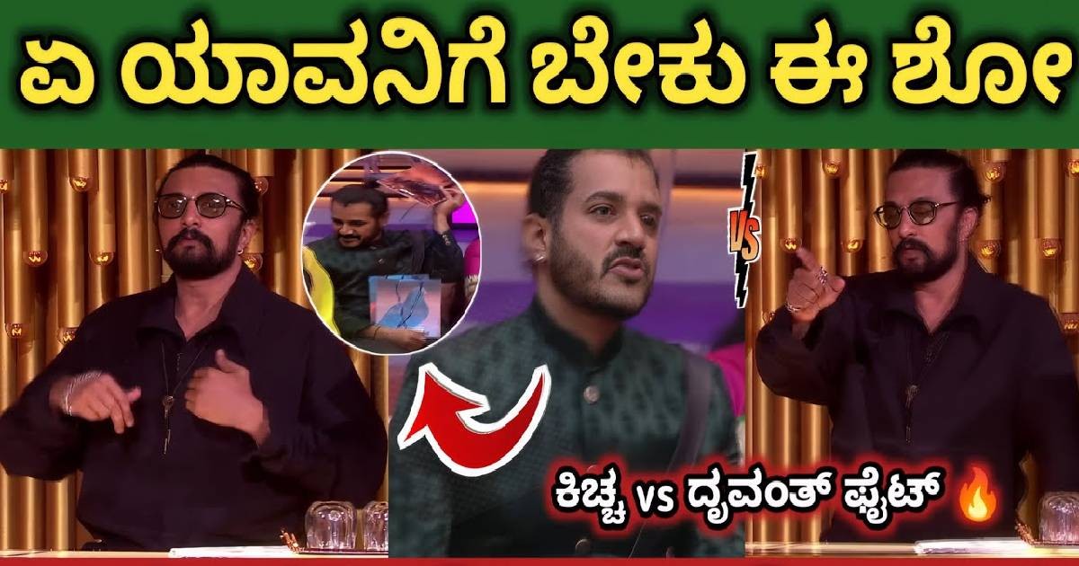 ಯಾವನಿಗೆ ಬೇಕು ಈ ಶೋ ಎಂದು ಕಿಚ್ಚ ಸುದೀಪ್ ಗೆ ಅವಾಜ್ ಹಾಕಿದ ದೃವಂತ !! ಕಾರಣ ಏನು  ನೋಡಿ ?