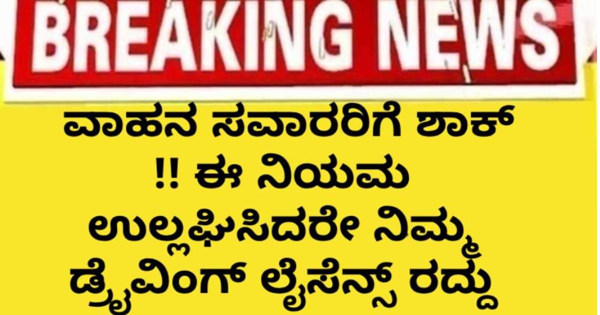 ವಾಹನ ಸವಾರರಿಗೆ ಶಾಕ್ !! ಈ ನಿಯಮ ಉಲ್ಲಘಿಸಿದರೇ ನಿಮ್ಮ ಡ್ರೈವಿಂಗ್ ಲೈಸೆನ್ಸ್ ರದ್ದು ಹಾಗು ಬಾರಿ ದಂಡ
