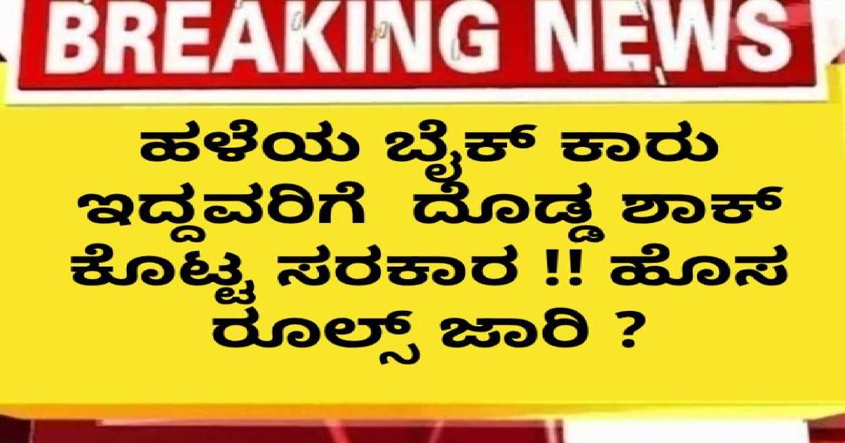 ಹಳೆಯ ಬೈಕ್ ಕಾರು ಇದ್ದವರಿಗೆ  ದೊಡ್ಡ ಶಾಕ್ ಕೊಟ್ಟ ಸರಕಾರ !! ಹೊಸ ರೂಲ್ಸ್ ಜಾರಿ ?