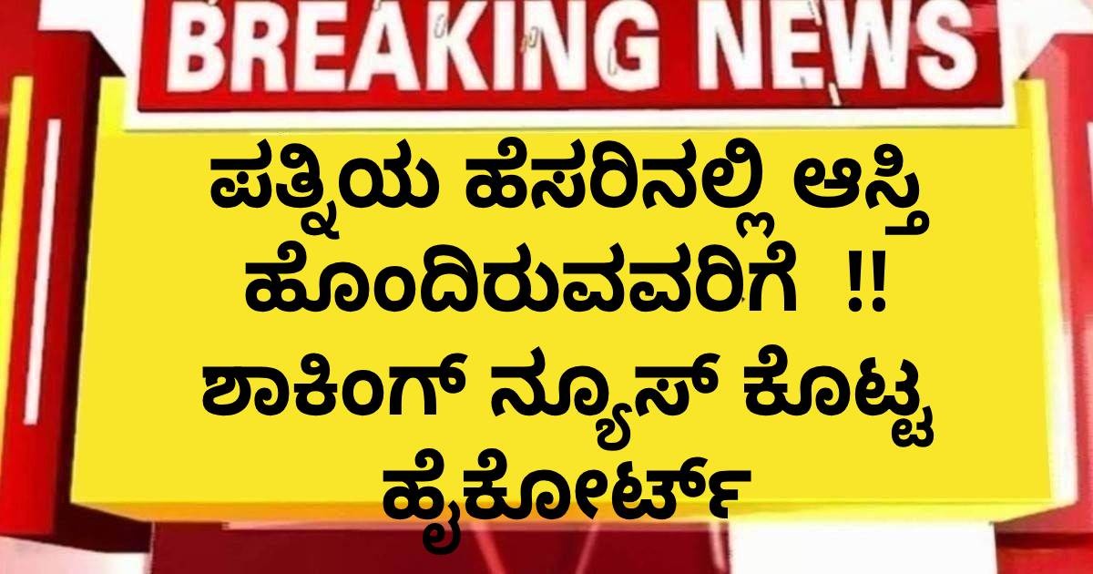 ಪತ್ನಿಯ ಹೆಸರಿನಲ್ಲಿ ಆಸ್ತಿ ಹೊಂದಿರುವವರಿಗೆ  !! ಶಾಕಿಂಗ್ ನ್ಯೂಸ್ ಕೊಟ್ಟ ಹೈಕೋರ್ಟ್‌