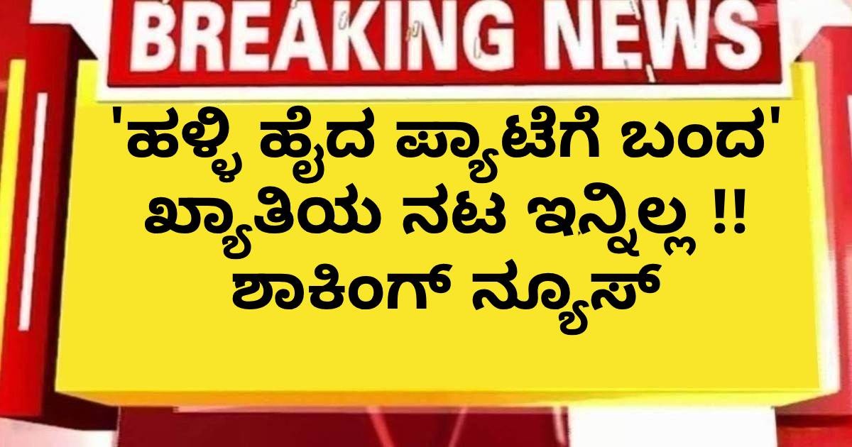 'ಹಳ್ಳಿ ಹೈದ ಪ್ಯಾಟೆಗೆ ಬಂದ' ಖ್ಯಾತಿಯ ನಟ ಇನ್ನಿಲ್ಲ !! ಶಾಕಿಂಗ್ ನ್ಯೂಸ್ 