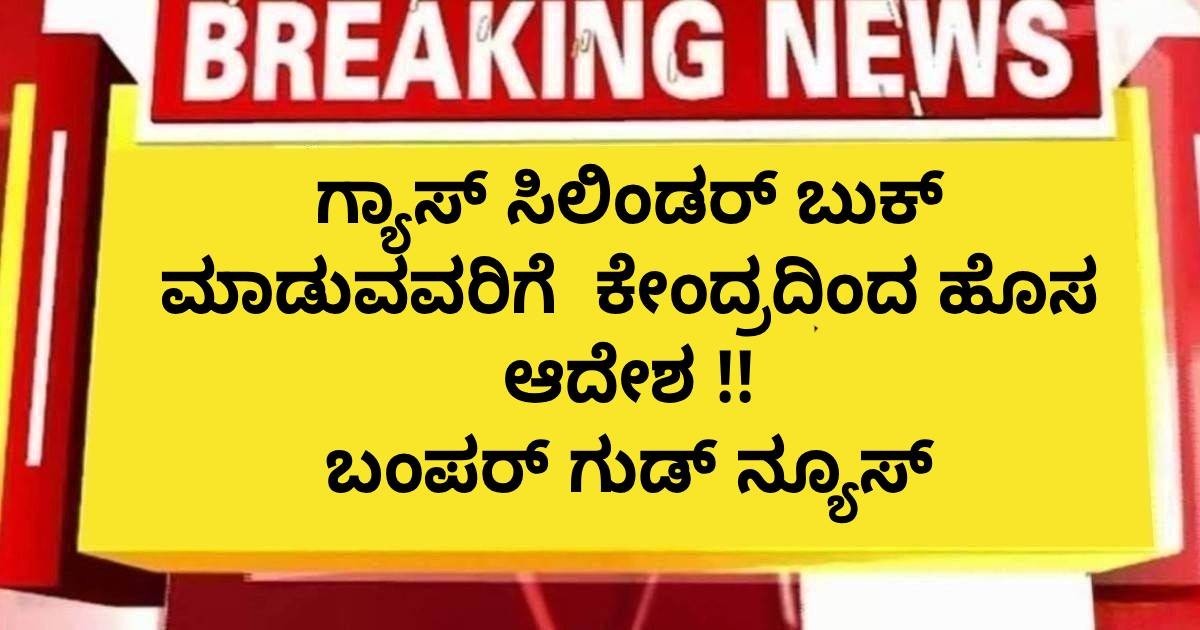 ಗ್ಯಾಸ್ ಸಿಲಿಂಡರ್ ಬುಕ್ ಮಾಡುವವರಿಗೆ  ಕೇಂದ್ರದಿಂದ ಹೊಸ ಆದೇಶ !! ಬಂಪರ್ ಗುಡ್ ನ್ಯೂಸ್